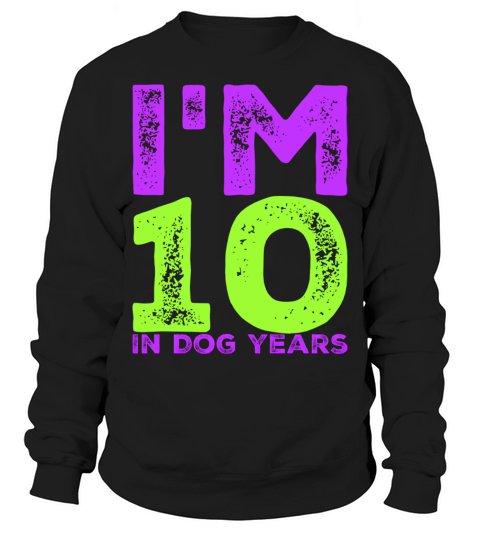 Im 10 In Dog Years Funny 70th Birthday Gift Sweatshirt Unisex