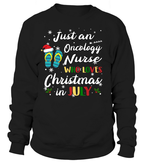Just An Oncology Nurse Who Loves Chrismas In July Funny Summer Sweatshirt Unisex