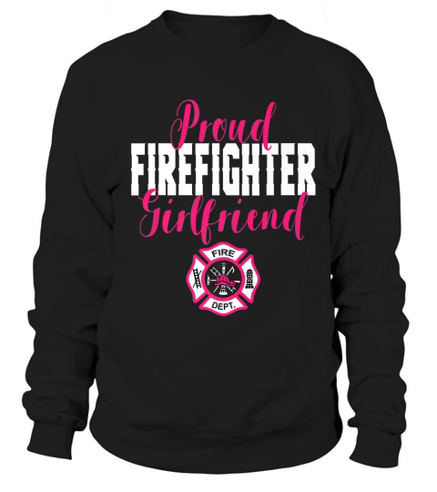 Proud Firefighter Girlfriend T-shirt For Support Sweatshirt Unisex