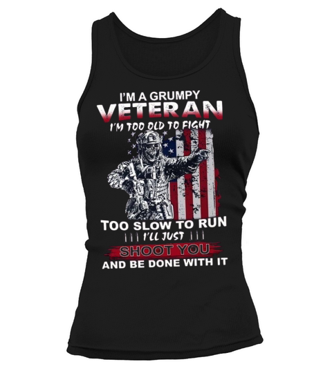 I m A Grumpy Veteran I m Too Old To Fight Too Slow To Run I ll Just Shoot You And Be Done With It Tank top Woman