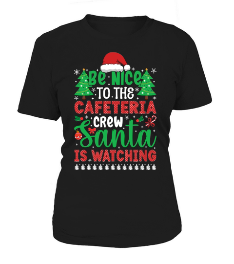 Be Nice To The Cafeteria Crew Santa is Watching Women's T-Shirt