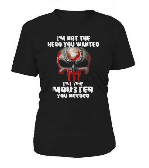 Im Not The Hero You Wanted Im The Monster You Needed Women's T-Shirt