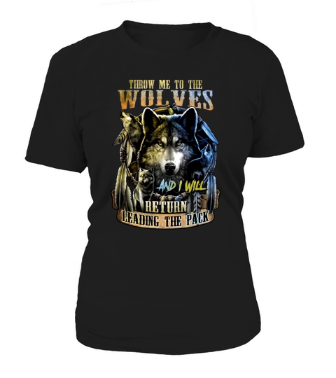 Throw Me To The Wolves And I Will Return Leading The Pack Women's T-Shirt