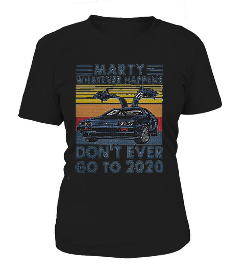 Vintage  Marty Whatever Happens Dont Ever Go To 2020 Women's T-Shirt