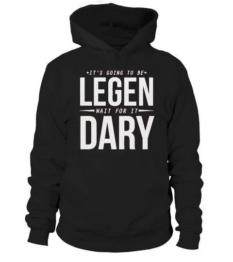 It Is Going To Be Legen Wait For It Dary Juniors Hoodie Unisex