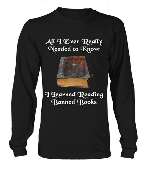 All I Ever Really Needed To Know I Learned From Banned Books T-shirt Long sleeved Unisex