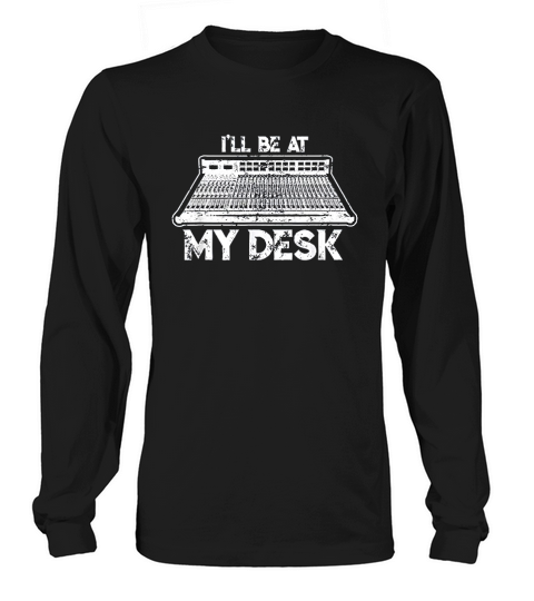 I Will Be At My Desk Funny Sound Guy Studio Engineer Long sleeved Unisex