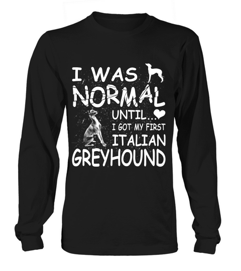 Italian Greyhound I Was Normal Until Dirty Desig T-shirt Long sleeved Unisex