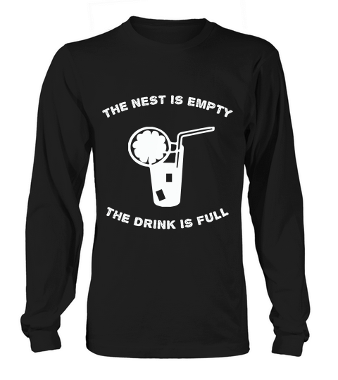 The Nest Is Empty The Drink Is Full Funny Nester T-shirt Long sleeved Unisex