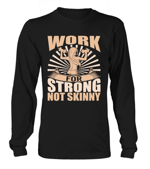work for strong not skinny Long sleeved Unisex