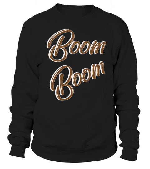 boom boom T-Shirt Unisex Sweatshirt Unisex