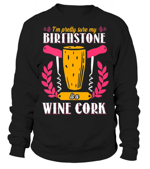 Pretty Sure My Birthstone Is A Wine Cork Funny Wine Sweatshirt Unisex