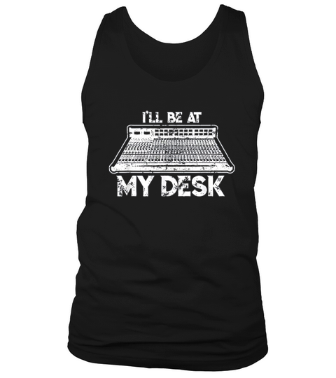 I Will Be At My Desk Funny Sound Guy Studio Engineer Tank Top Unisex
