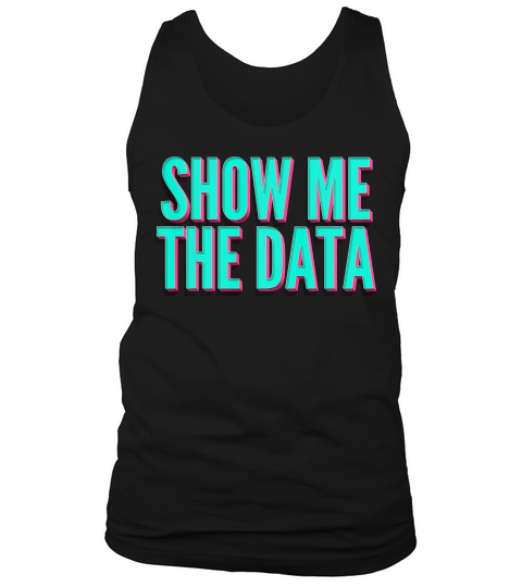 Show Me The Data Scientist Statistician Phd Unisex T-shirt Tank Top Unisex