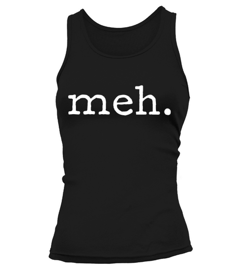 Meh Funny Sarcastic T-shirt Tank top Woman