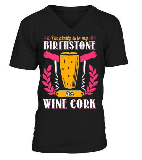 Pretty Sure My Birthstone Is A Wine Cork Funny Wine V-Neck T-shirt