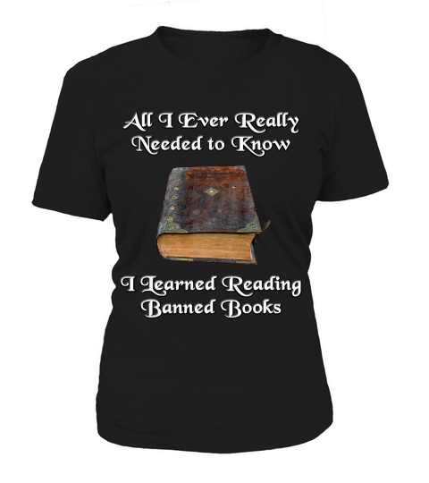 All I Ever Really Needed To Know I Learned From Banned Books T-shirt Women's T-Shirt