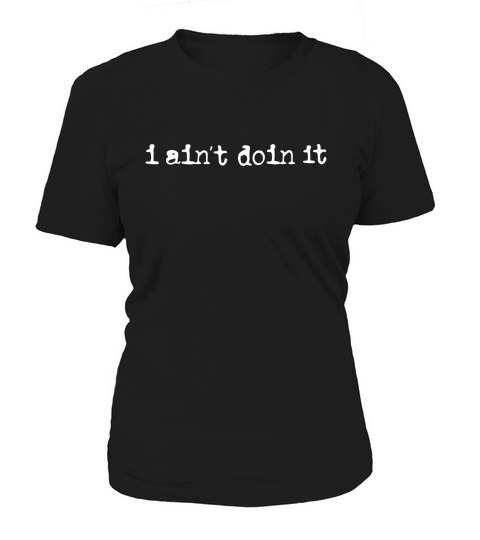 I Ain’t Doin It Women's T-Shirt