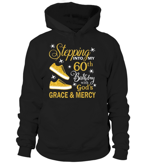 60th birthday stepping into my 60th birthday with god s grace and mercy gold Hoodie Unisex