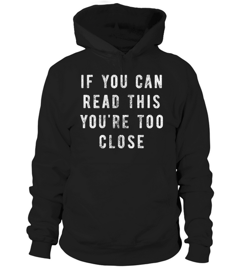 If You Can Read This You Are Too Close Hoodie Unisex