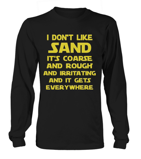 I Dont Like Sand Its Coarse And Rough And Irritating And It Gets Everywhere Black Shirt Long sleeved Unisex