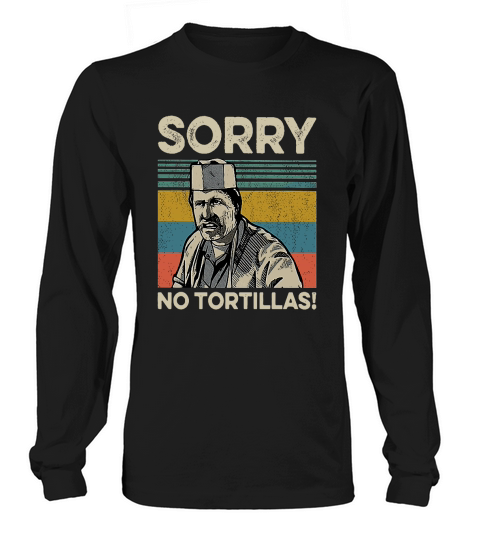 sorry no tortillas Long sleeved Unisex