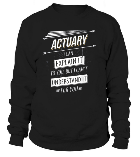 Actuaries Gift Funny Design With Actuary Quote Sweatshirt Unisex