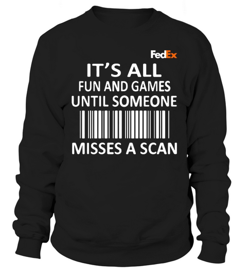 FedEx it’s all fun and games until someone misses a scan shirt Sweatshirt Unisex