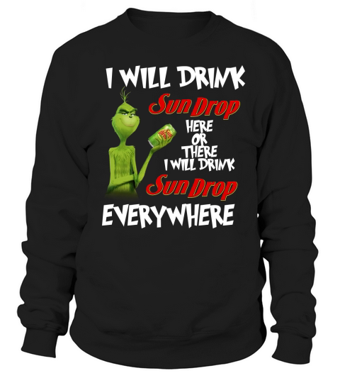 Grinch I will drink sundrop here or there I will drink sundrop everywhere Sweatshirt Unisex