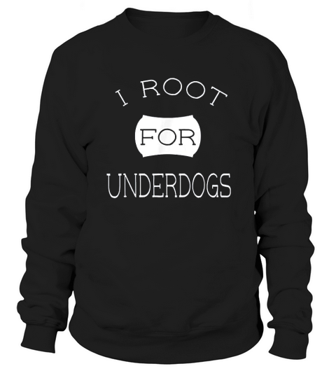 I Root For Underdogs White Lettering Sports Sweatshirt Unisex