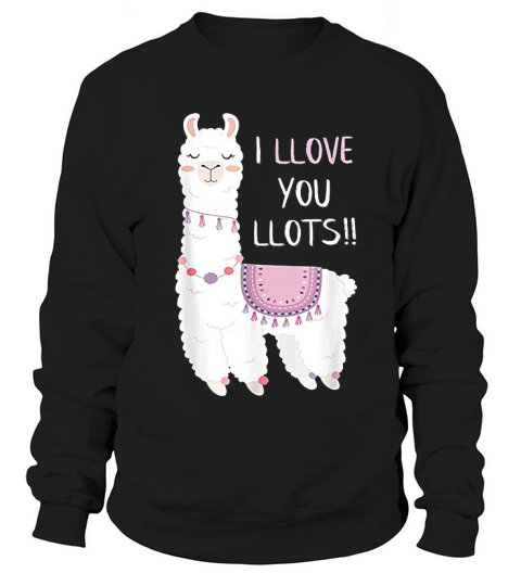 Llama I Llove You Llots Sweatshirt Unisex