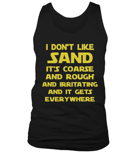 I Dont Like Sand Its Coarse And Rough And Irritating And It Gets Everywhere Black Shirt Tank Top Unisex