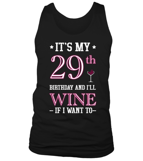 It Is My 29 Th Birthday And I Will Wine If I Want To Funny Saying Happy Birthday Gift Tank Top Unisex