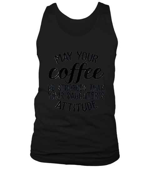 May Your Coffee Be Stronger Than Your Daughters Attitude Tank Top Unisex