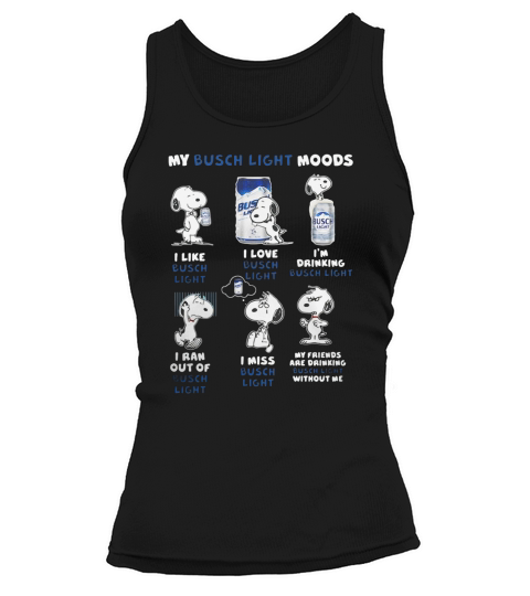 Snoopy My Busch Light Moods I like I love I’m drinking I ran out of I miss Tank top Woman