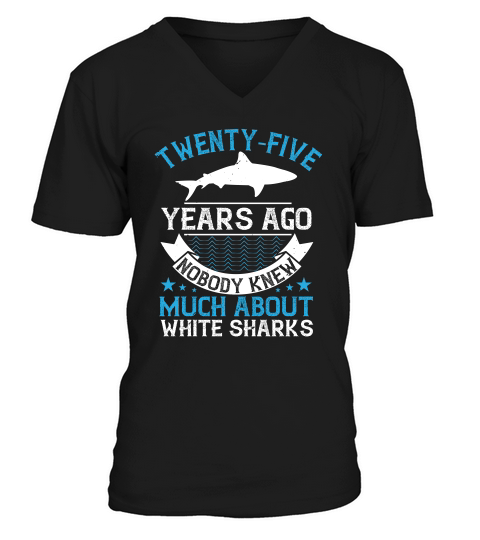 Twentyfive Years Ago Nobody Knew Much About White Sharks V-Neck T-shirt