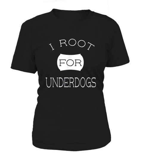 I Root For Underdogs White Lettering Sports Women's T-Shirt