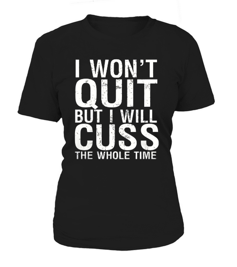 I Wont Quit But Will Cuss The Whole Time Women's T-Shirt