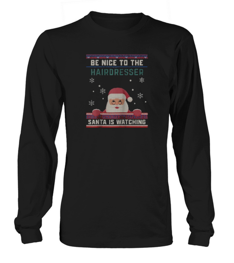 Be Nice To The Hairdresser Santa Is Watching Christmas Long sleeved Unisex