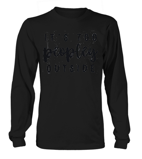 It Is Too Peopley Outside Long sleeved Unisex
