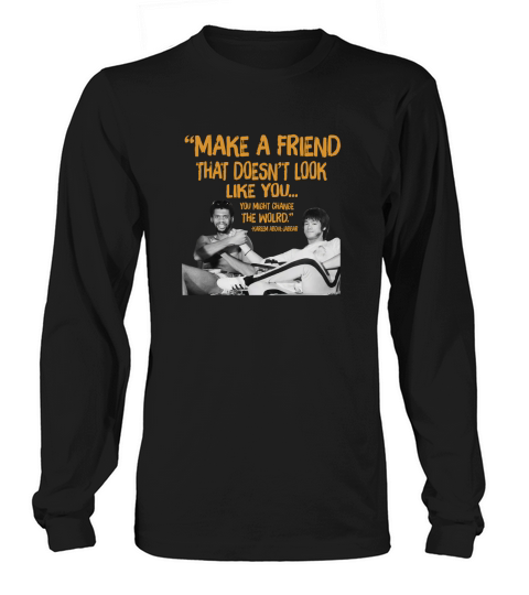make a friend that doesnt look like you Long sleeved Unisex