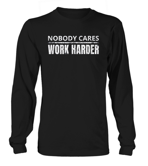 Nobody Cares Work Harder Long sleeved Unisex