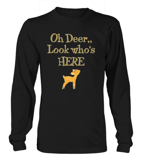 Oh Deer Look Whos Here Funny Humor Long sleeved Unisex
