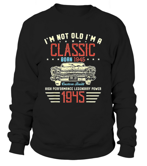 Im Not Old Im Classic Car Birthday Gift Born In 1945 Sweatshirt Unisex