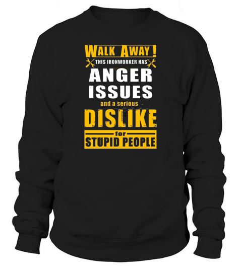 Ironworker   walk away this Ironworker has anger Sweatshirt Unisex