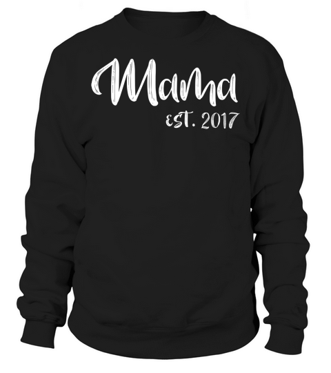 Mom Est 2017 Women Gift For New Mother Mama Best Mom Sweatshirt Unisex