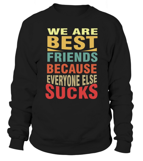We are best friends because everyone else sucks 02 Sweatshirt Unisex
