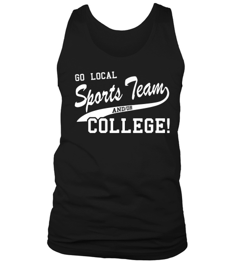 Go Local Sports Team And Or College! Funny Sports T-shirt Tank Top Unisex