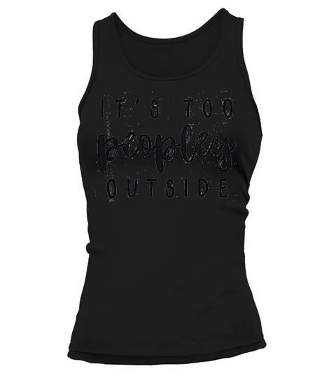 It Is Too Peopley Outside Tank top Woman