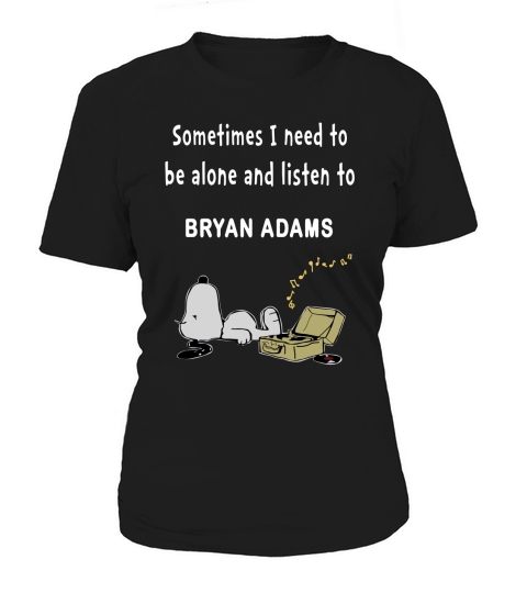 Sometimes I need to be alone and listen to Bryan Adams Women's T-Shirt